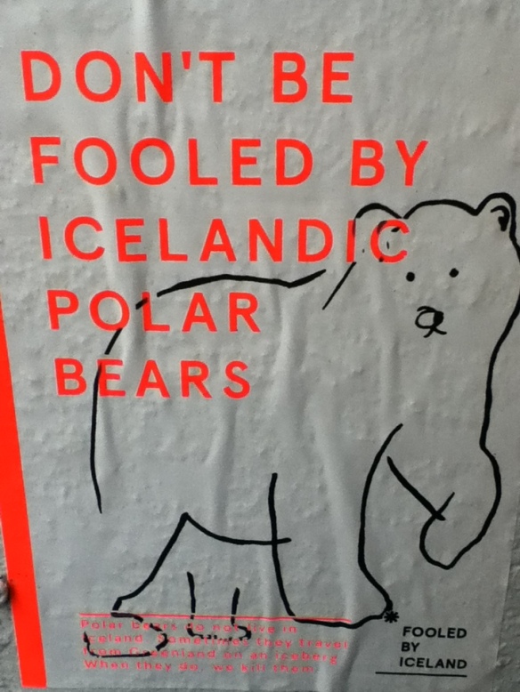 A poster warning about the Icelandic polar bear tourist offerings. Which I had clued into when I was in a tourist shop. The fine print reads, "Polar bears do not live in Iceland. Sometimes they travel from Greenland on an iceberg. When they do, we kill them."